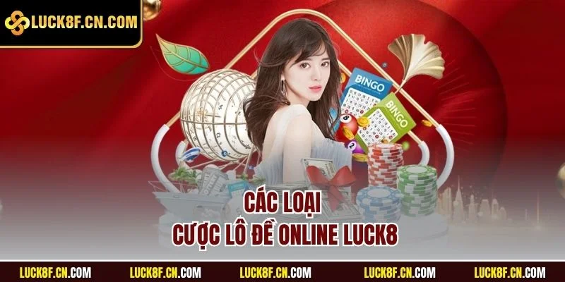 Các loại cược lô đề online Luck8